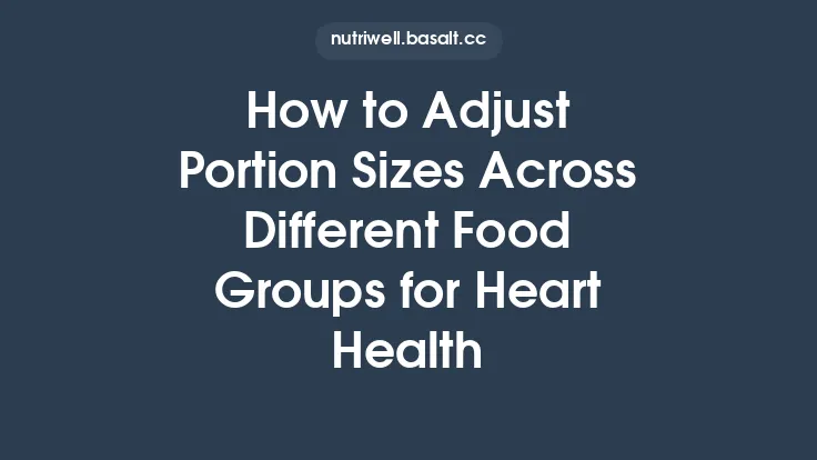 How to Adjust Portion Sizes Across Different Food Groups for Heart Health Thumbnail