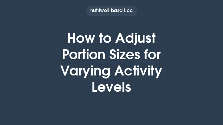 How to Adjust Portion Sizes for Varying Activity Levels Thumbnail