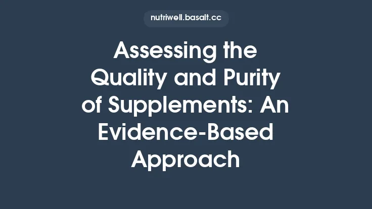 Assessing the Quality and Purity of Supplements: An Evidence‑Based Approach Thumbnail