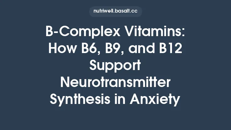 B‑Complex Vitamins: How B6, B9, and B12 Support Neurotransmitter Synthesis in Anxiety Thumbnail