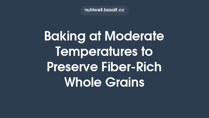Baking at Moderate Temperatures to Preserve Fiber‑Rich Whole Grains Thumbnail
