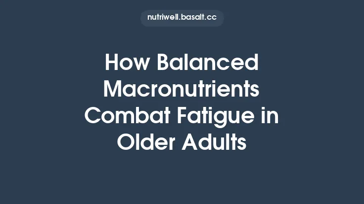 How Balanced Macronutrients Combat Fatigue in Older Adults Thumbnail