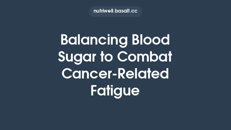 Balancing Blood Sugar to Combat Cancer-Related Fatigue Thumbnail