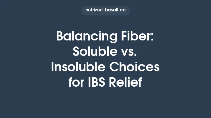 Balancing Fiber: Soluble vs. Insoluble Choices for IBS Relief Thumbnail
