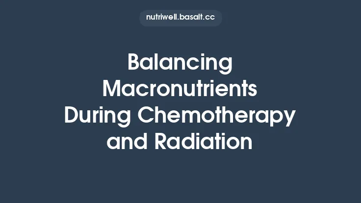 Balancing Macronutrients During Chemotherapy and Radiation Thumbnail