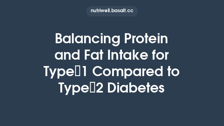 Balancing Protein and Fat Intake for Type 1 Compared to Type 2 Diabetes Thumbnail
