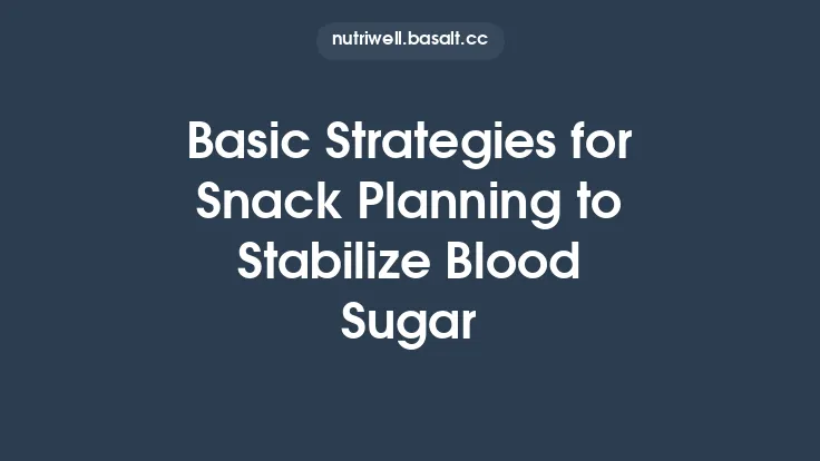 Basic Strategies for Snack Planning to Stabilize Blood Sugar Thumbnail