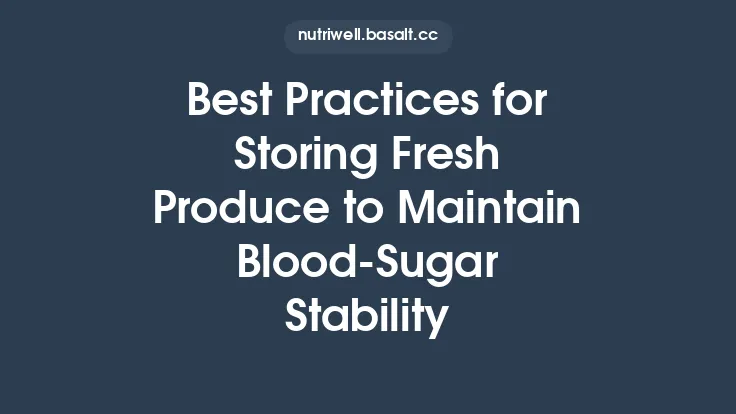 Best Practices for Storing Fresh Produce to Maintain Blood‑Sugar Stability Thumbnail