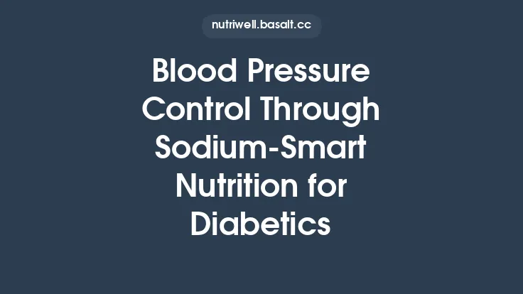 Blood Pressure Control Through Sodium‑Smart Nutrition for Diabetics Thumbnail