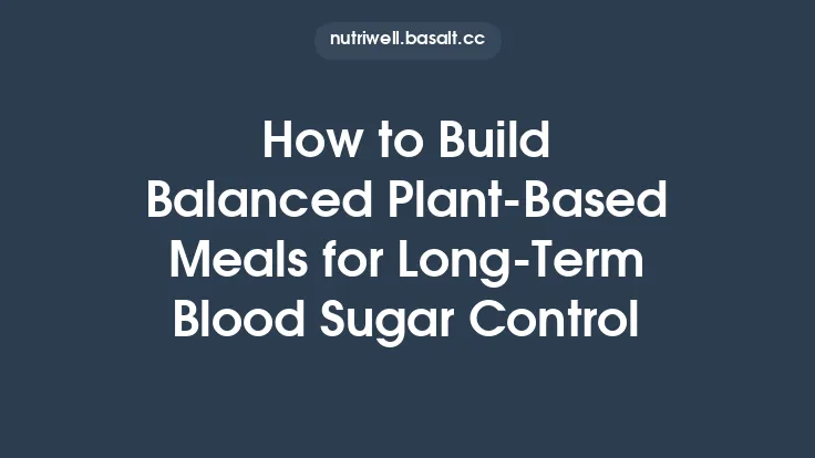 How to Build Balanced Plant‑Based Meals for Long‑Term Blood Sugar Control Thumbnail