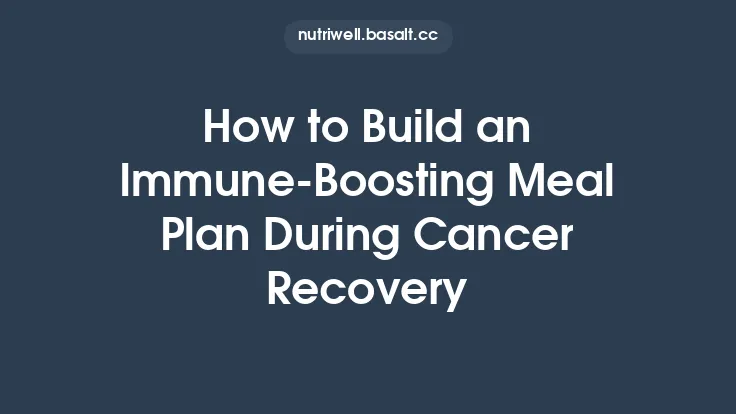 How to Build an Immune‑Boosting Meal Plan During Cancer Recovery Thumbnail