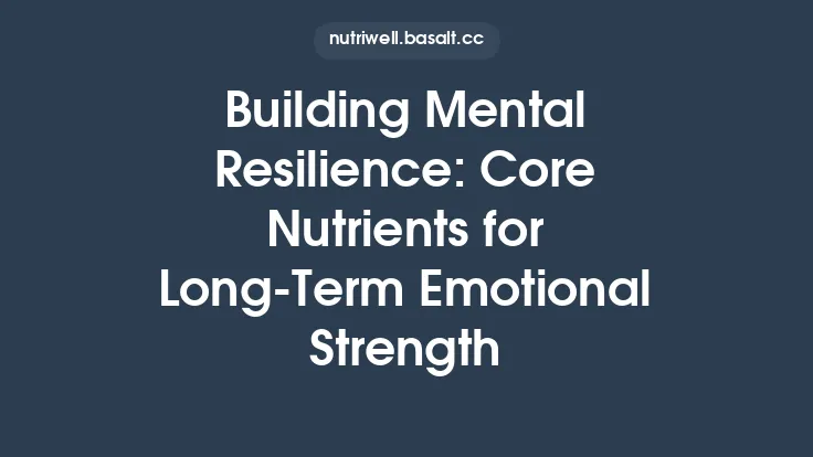 Building Mental Resilience: Core Nutrients for Long‑Term Emotional Strength Thumbnail