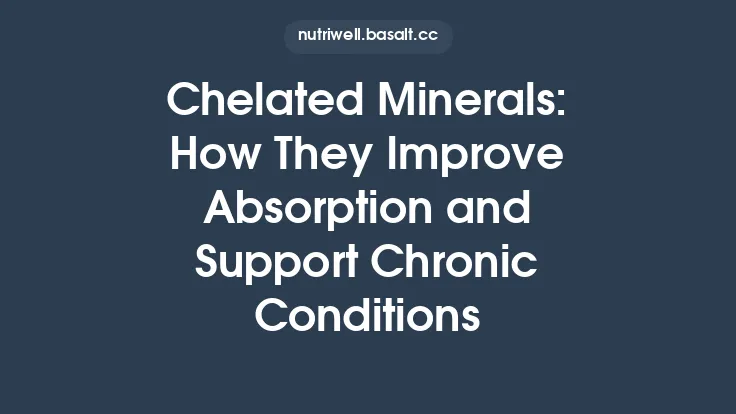 Chelated Minerals: How They Improve Absorption and Support Chronic Conditions Thumbnail