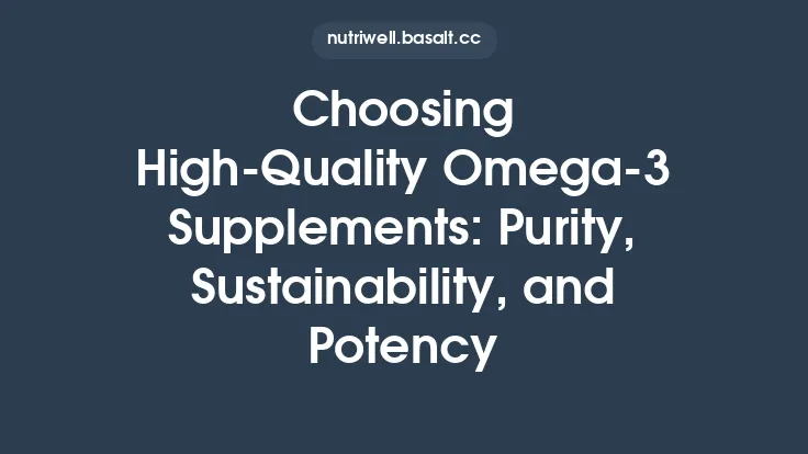 Choosing High‑Quality Omega‑3 Supplements: Purity, Sustainability, and Potency Thumbnail