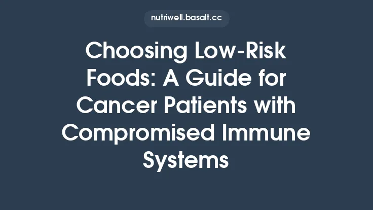 Choosing Low‑Risk Foods: A Guide for Cancer Patients with Compromised Immune Systems Thumbnail