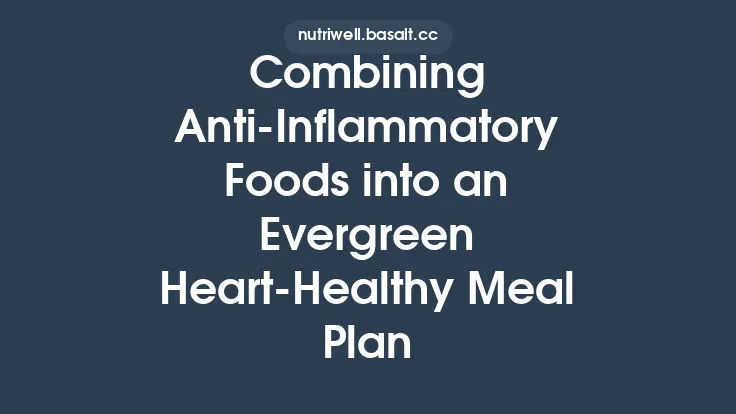 Combining Anti‑Inflammatory Foods into an Evergreen Heart‑Healthy Meal Plan Thumbnail