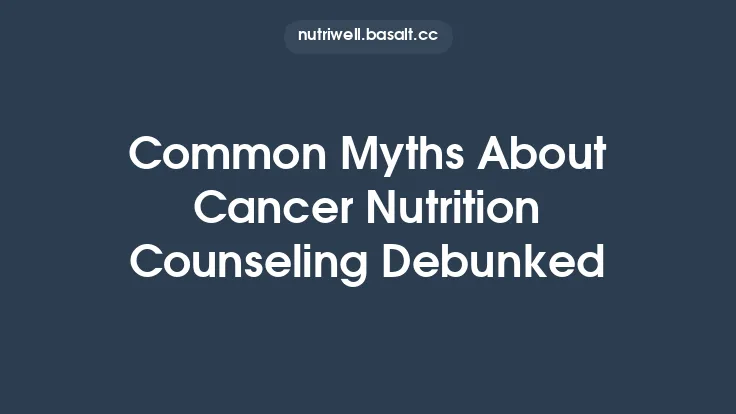 Common Myths About Cancer Nutrition Counseling Debunked Thumbnail
