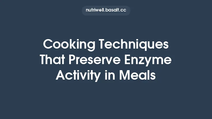 Cooking Techniques That Preserve Enzyme Activity in Meals Thumbnail