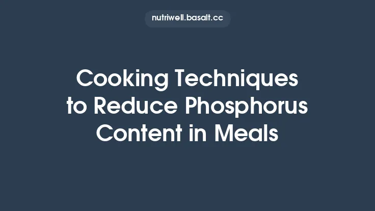 Cooking Techniques to Reduce Phosphorus Content in Meals Thumbnail