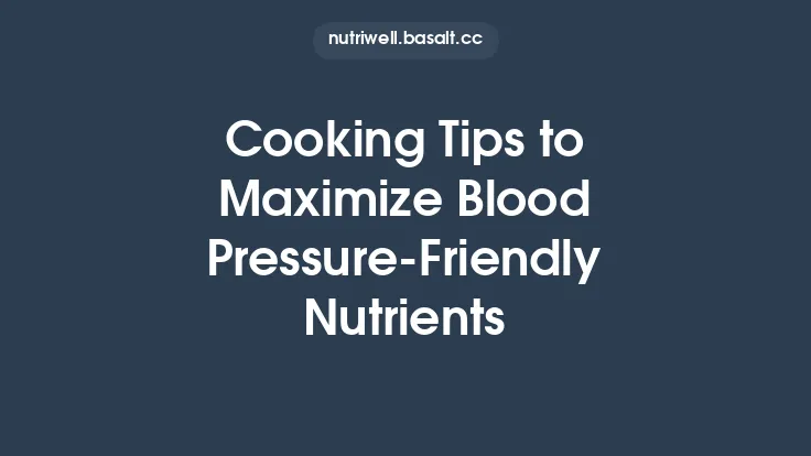 Cooking Tips to Maximize Blood Pressure‑Friendly Nutrients Thumbnail