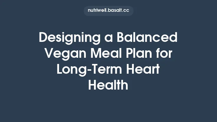 Designing a Balanced Vegan Meal Plan for Long‑Term Heart Health Thumbnail