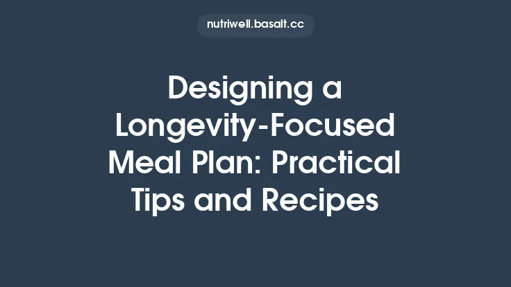 Designing a Longevity-Focused Meal Plan: Practical Tips and Recipes Thumbnail