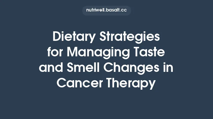 Dietary Strategies for Managing Taste and Smell Changes in Cancer Therapy Thumbnail