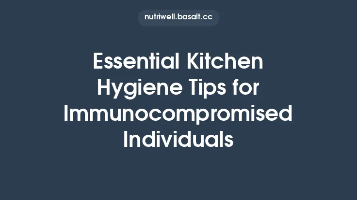 Essential Kitchen Hygiene Tips for Immunocompromised Individuals Thumbnail