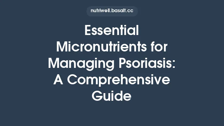 Essential Micronutrients for Managing Psoriasis: A Comprehensive Guide Thumbnail