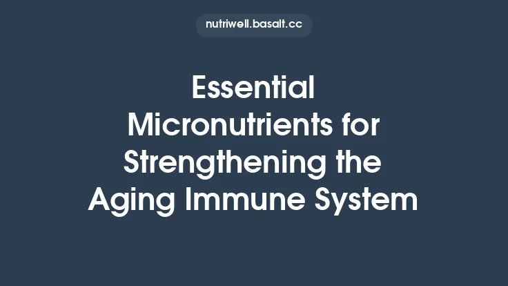Essential Micronutrients for Strengthening the Aging Immune System Thumbnail