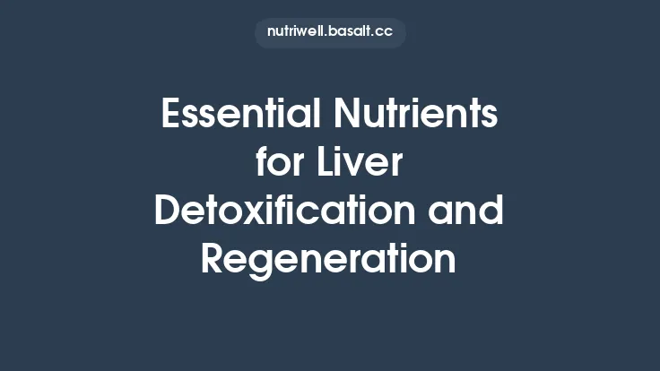 Essential Nutrients for Liver Detoxification and Regeneration Thumbnail