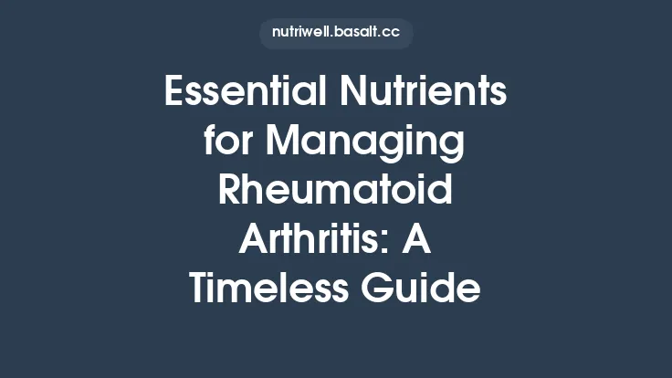 Essential Nutrients for Managing Rheumatoid Arthritis: A Timeless Guide Thumbnail