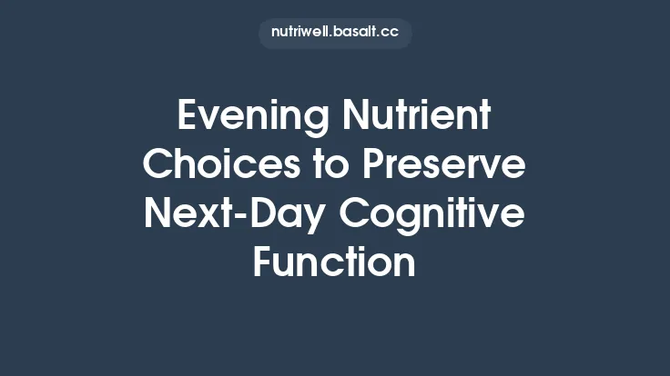 Evening Nutrient Choices to Preserve Next‑Day Cognitive Function Thumbnail