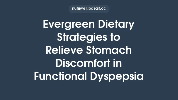 Evergreen Dietary Strategies to Relieve Stomach Discomfort in Functional Dyspepsia Thumbnail