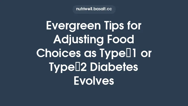 Evergreen Tips for Adjusting Food Choices as Type 1 or Type 2 Diabetes Evolves Thumbnail