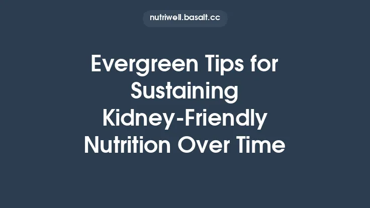 Evergreen Tips for Sustaining Kidney‑Friendly Nutrition Over Time Thumbnail
