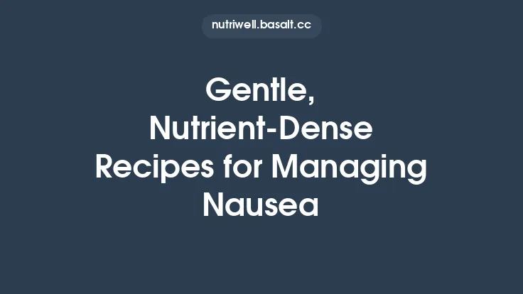 Gentle, Nutrient‑Dense Recipes for Managing Nausea Thumbnail