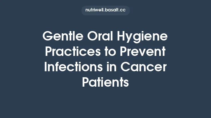 Gentle Oral Hygiene Practices to Prevent Infections in Cancer Patients Thumbnail