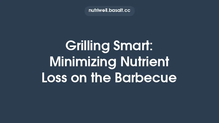 Grilling Smart: Minimizing Nutrient Loss on the Barbecue Thumbnail