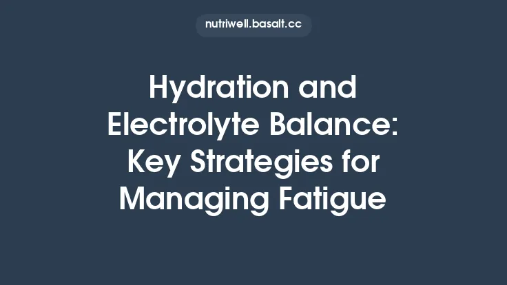 Hydration and Electrolyte Balance: Key Strategies for Managing Fatigue Thumbnail