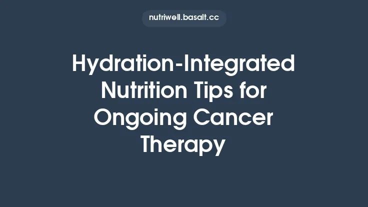 Hydration‑Integrated Nutrition Tips for Ongoing Cancer Therapy Thumbnail
