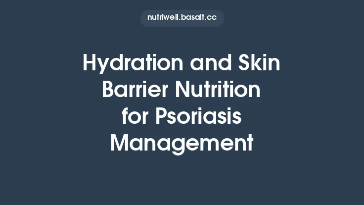 Hydration and Skin Barrier Nutrition for Psoriasis Management Thumbnail