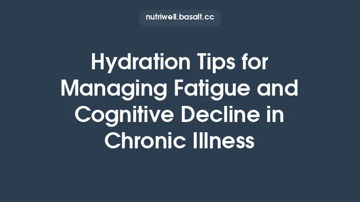Hydration Tips for Managing Fatigue and Cognitive Decline in Chronic Illness Thumbnail