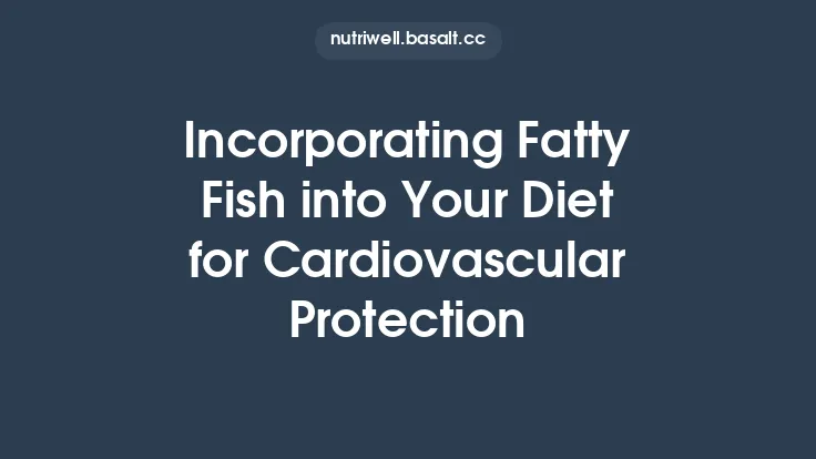 Incorporating Fatty Fish into Your Diet for Cardiovascular Protection Thumbnail