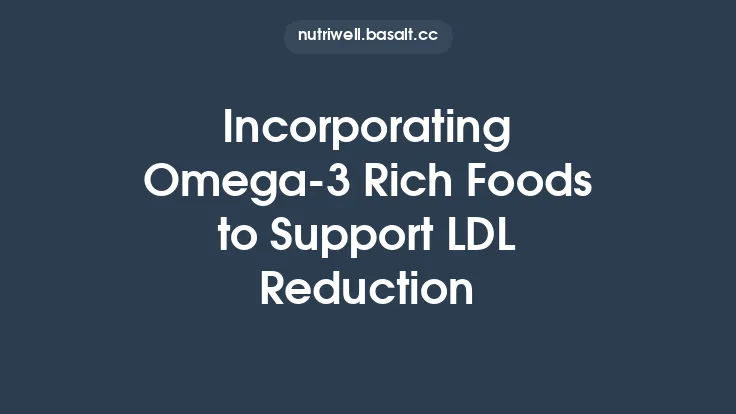 Incorporating Omega‑3 Rich Foods to Support LDL Reduction Thumbnail