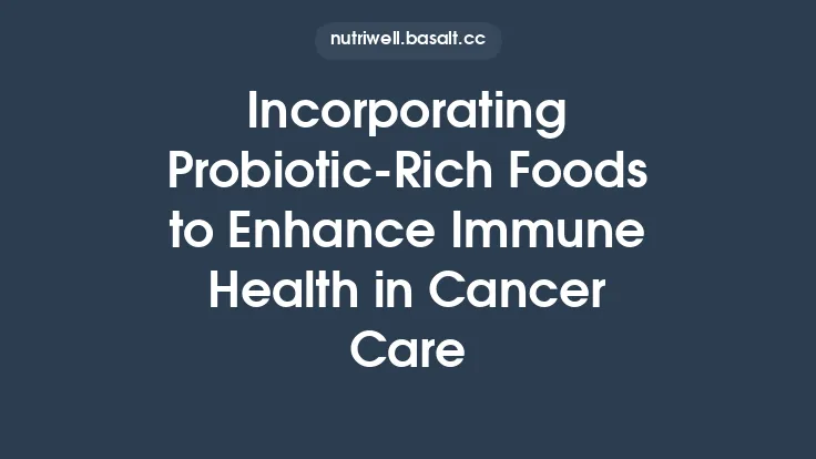 Incorporating Probiotic‑Rich Foods to Enhance Immune Health in Cancer Care Thumbnail