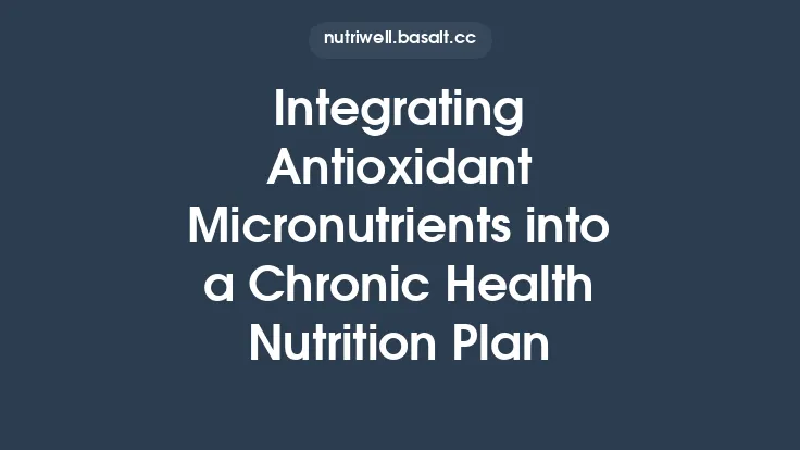 Integrating Antioxidant Micronutrients into a Chronic Health Nutrition Plan Thumbnail