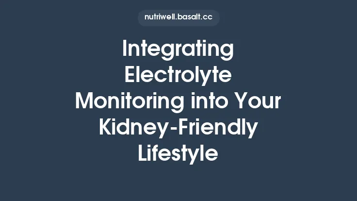 Integrating Electrolyte Monitoring into Your Kidney-Friendly Lifestyle Thumbnail