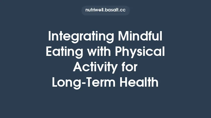 Integrating Mindful Eating with Physical Activity for Long‑Term Health Thumbnail