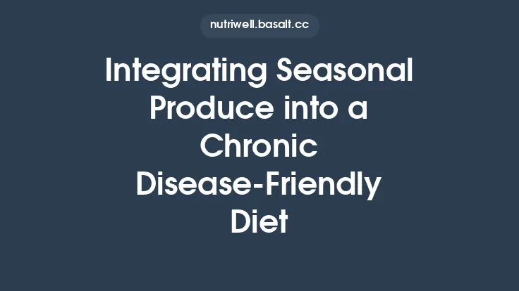 Integrating Seasonal Produce into a Chronic Disease‑Friendly Diet Thumbnail